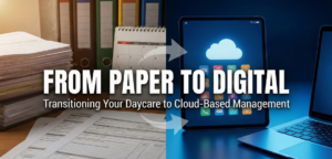 From Paper to Digital: Transitioning Your Daycare to Cloud-Based Management